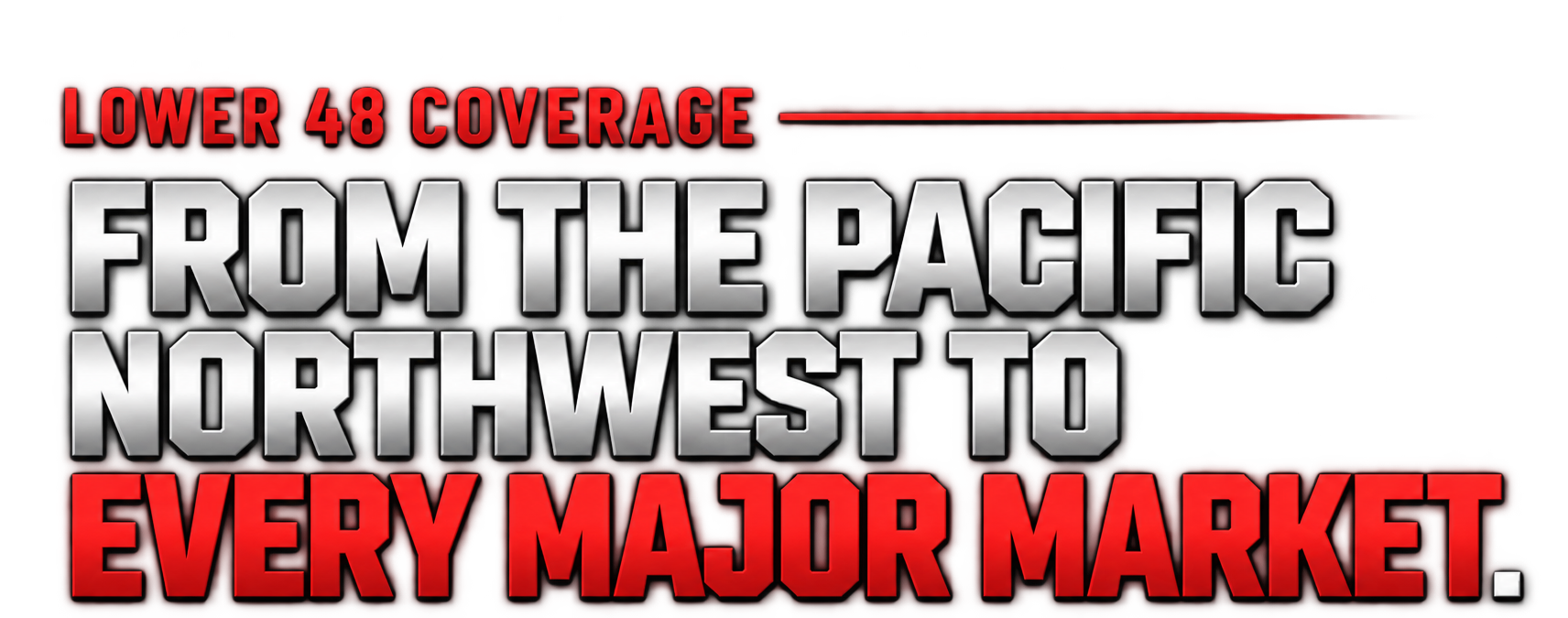 Lower 48 coverage. From the Pacific Northwest to every major market.